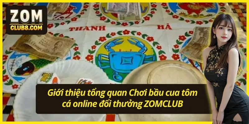 Giới thiệu tổng quan Chơi bầu cua tôm cá online đổi thưởng ZOMCLUB