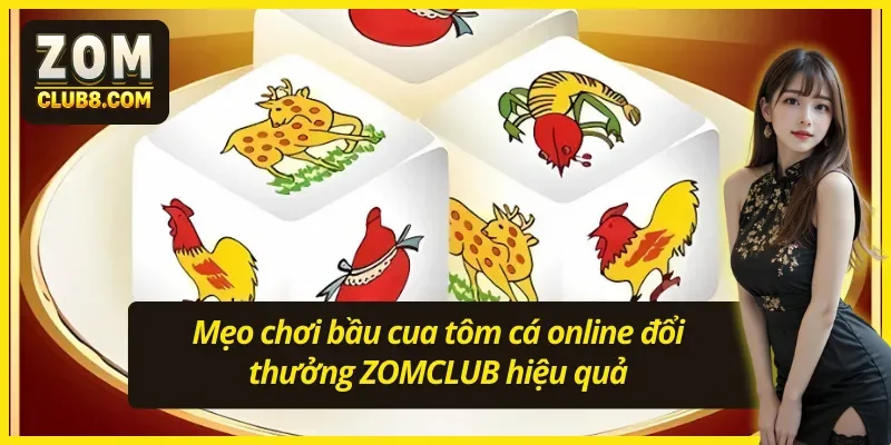 Mẹo chơi bầu cua tôm cá online đổi thưởng ZOMCLUB hiệu quả