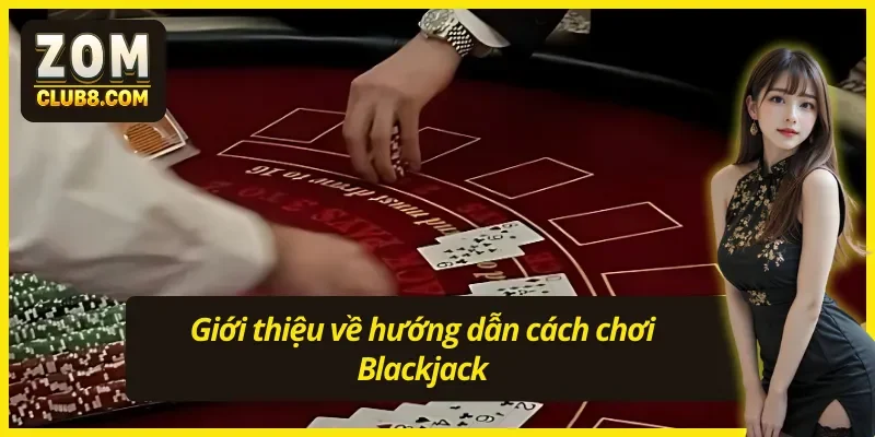 Khái quát về hướng dẫn cách chơi Blackjack cho Newbie