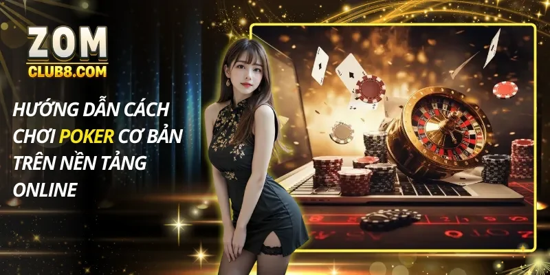 Hướng Dẫn Cách Chơi Poker