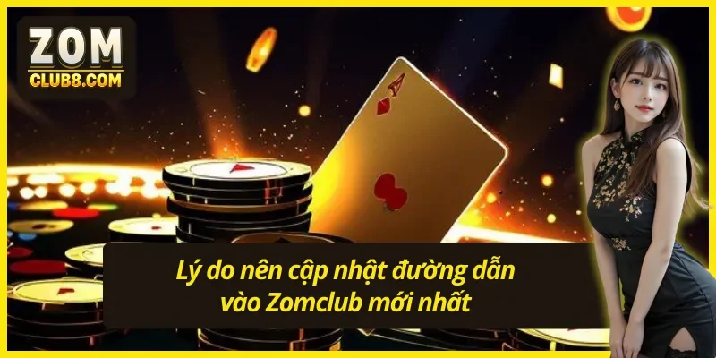 Lý do nên cập nhật link vào Zomclub mới nhất