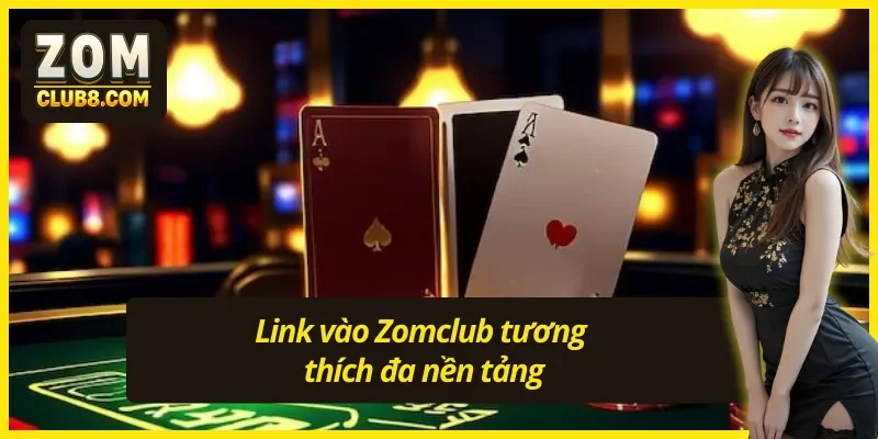 Link vào Zomclub tương thích đa nền tảng