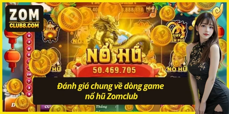 Nhận định tổng quan về game nổ hũ Zomclub