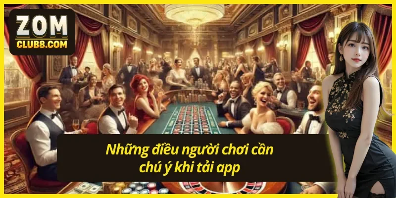 Các lưu ý cần nhớ khi tải app Zomclub