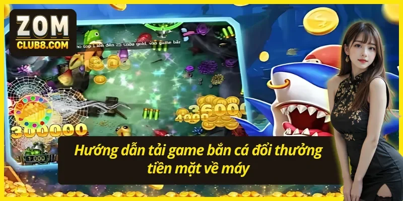 Tải game bắn cá đổi thưởng tiền mặt siêu mượt trên nhiều hệ điều hành