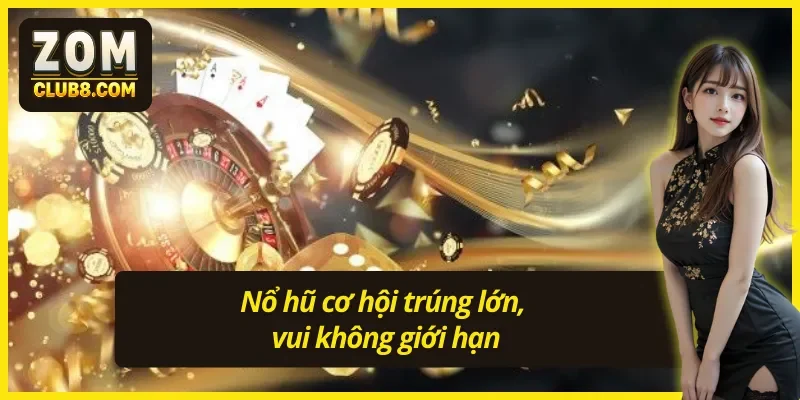Sảnh cược nổ hũ chất lượng Jackpot cực khủng tại Zomclub